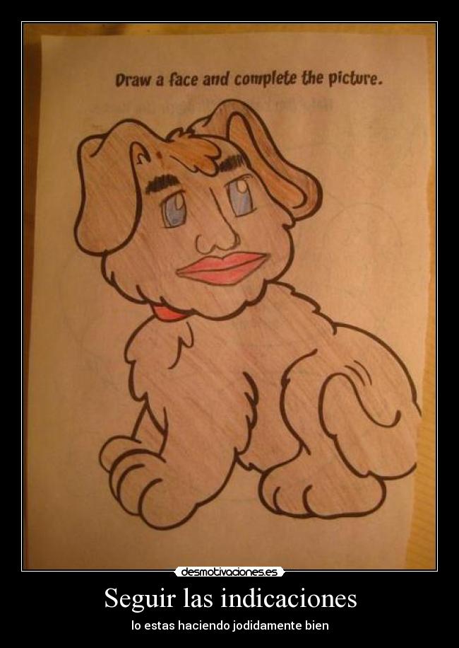 Seguir las indicaciones - lo estas haciendo jodidamente bien