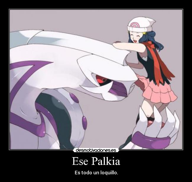 Ese Palkia - Es todo un loquillo.
