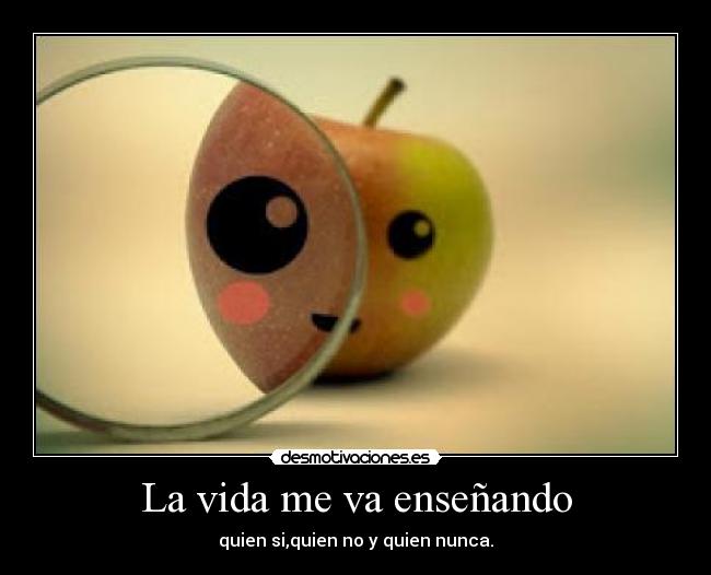 La vida me va enseñando - quien si,quien no y quien nunca.
