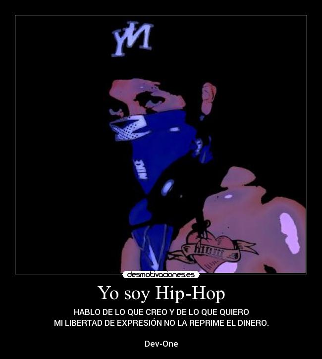 Yo soy Hip-Hop - HABLO DE LO QUE CREO Y DE LO QUE QUIERO
MI LIBERTAD DE EXPRESIÓN NO LA REPRIME EL DINERO.
Dev-One