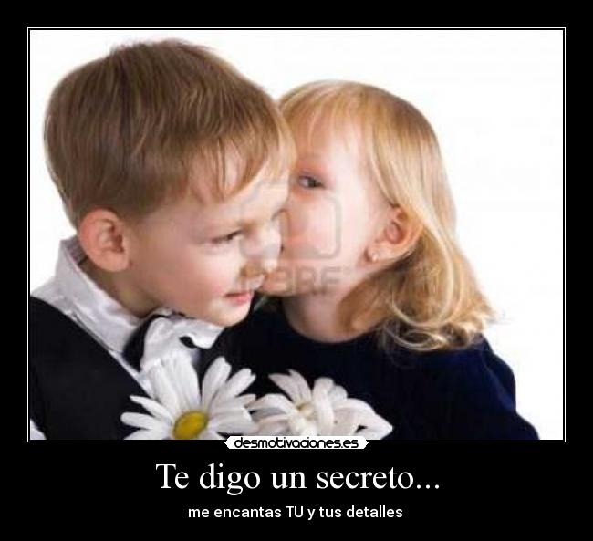 Te digo un secreto... - me encantas TU y tus detalles ♥