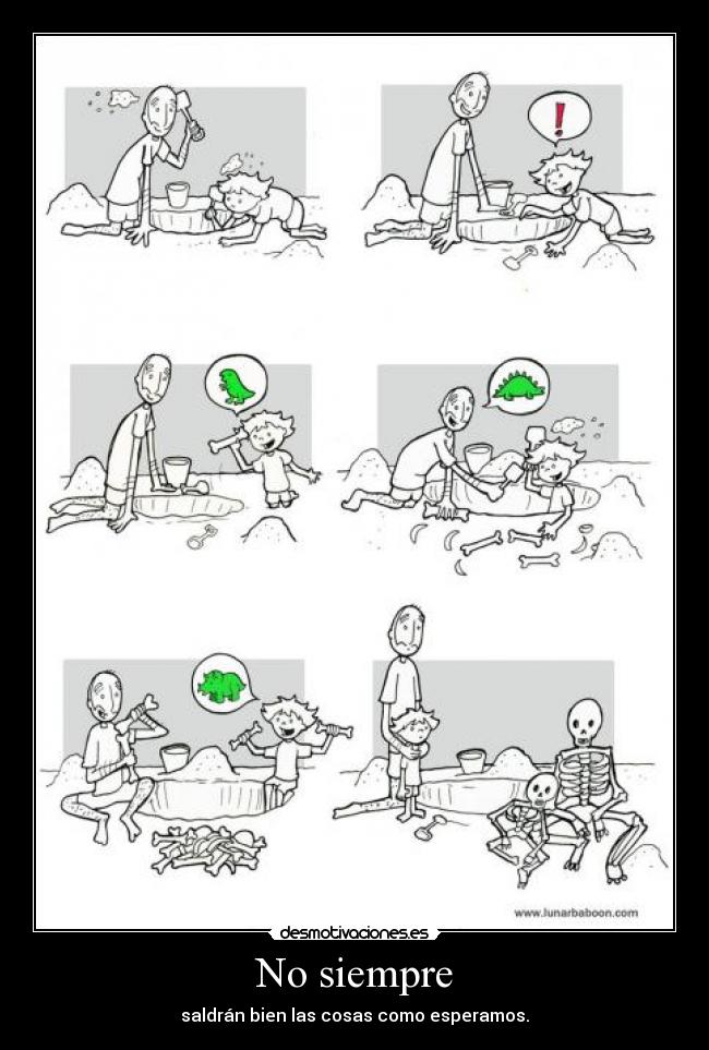 No siempre - saldrán bien las cosas como esperamos.