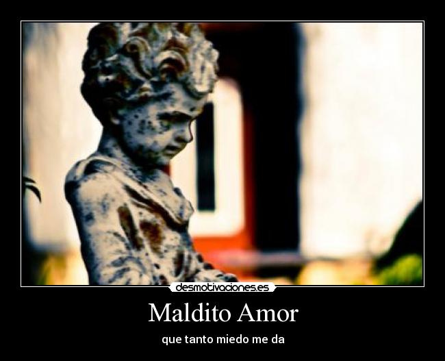 Maldito Amor - que tanto miedo me da