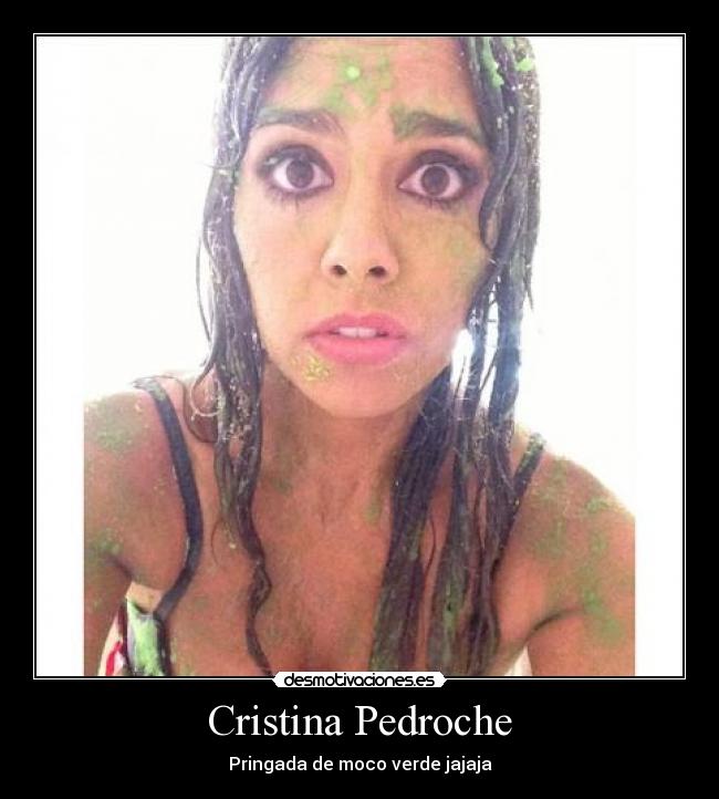Cristina Pedroche - Pringada de moco verde jajaja