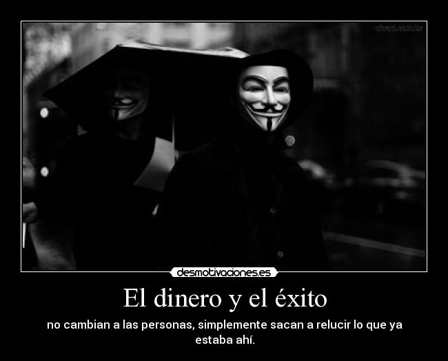 El dinero y el éxito - no cambian a las personas, simplemente sacan a relucir lo que ya estaba ahí.