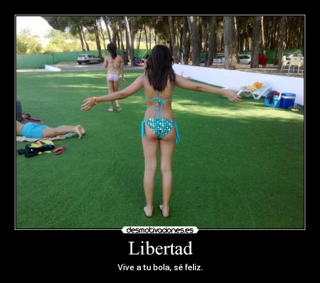 Libertad - Vive a tu bola, sé feliz.