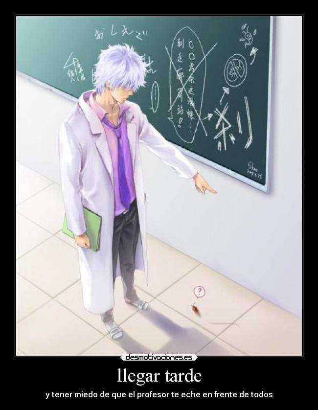 llegar tarde - y tener miedo de que el profesor te eche en frente de todos