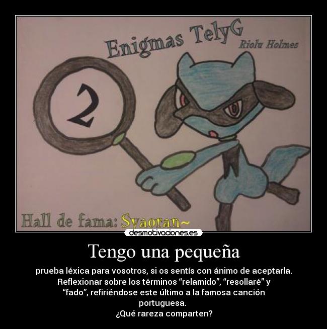 Tengo una pequeña - prueba léxica para vosotros, si os sentís con ánimo de aceptarla.
Reflexionar sobre los términos “relamido”, “resollaré” y
“fado”, refiriéndose este último a la famosa canción
portuguesa. 
¿Qué rareza comparten?