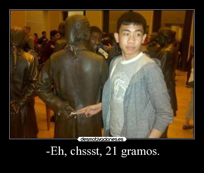 -Eh, chssst, 21 gramos. - 
