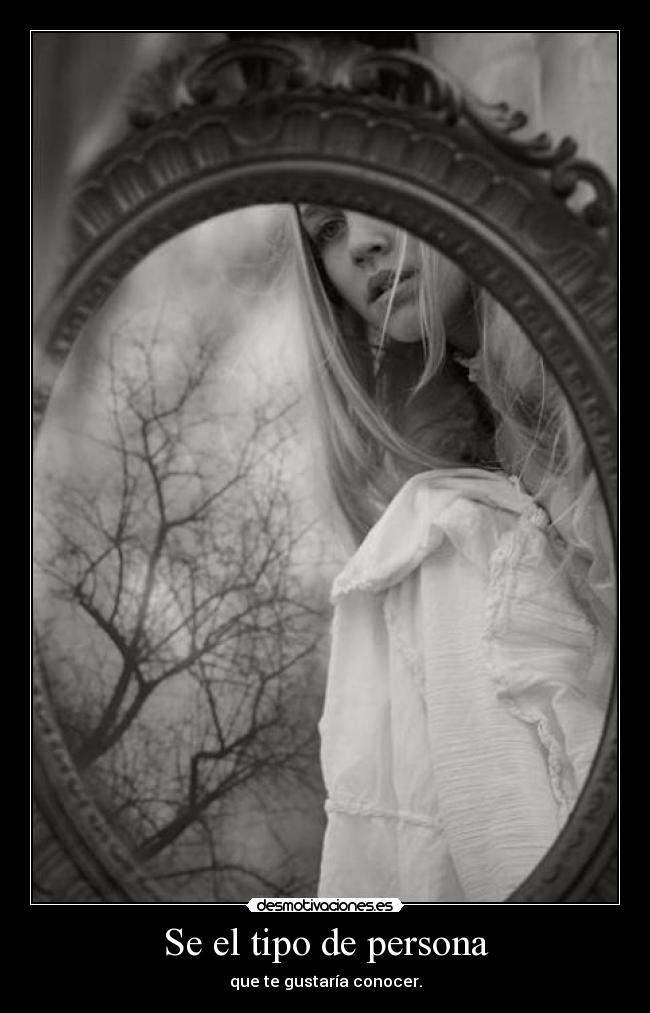 Se el tipo de persona - que te gustaría conocer.
