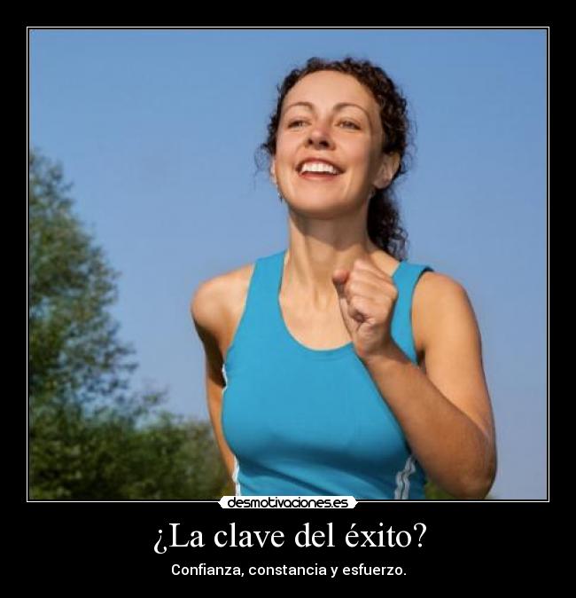 ¿La clave del éxito? - Confianza, constancia y esfuerzo.