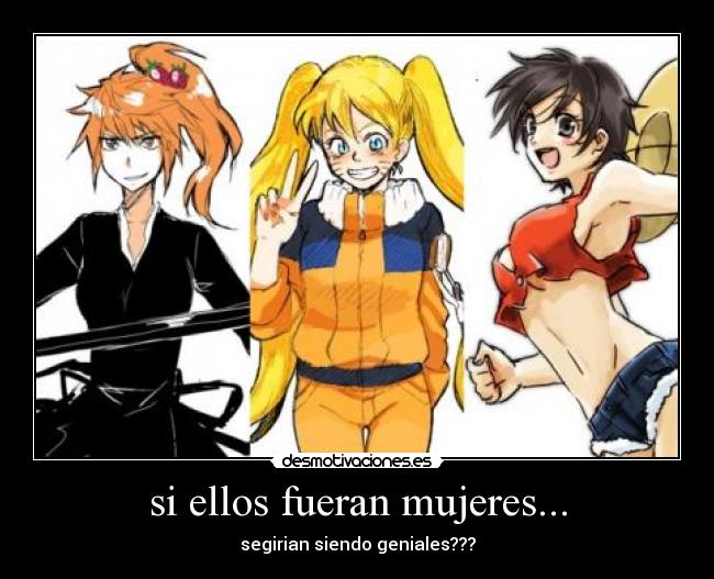 si ellos fueran mujeres... - segirian siendo geniales???