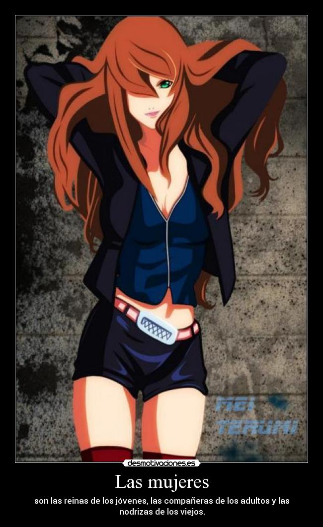 Las mujeres - son las reinas de los jóvenes, las compañeras de los adultos y las
nodrizas de los viejos.