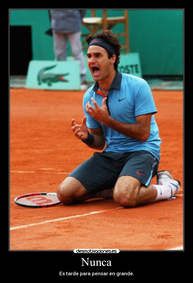 Nunca - Es tarde para pensar en grande.