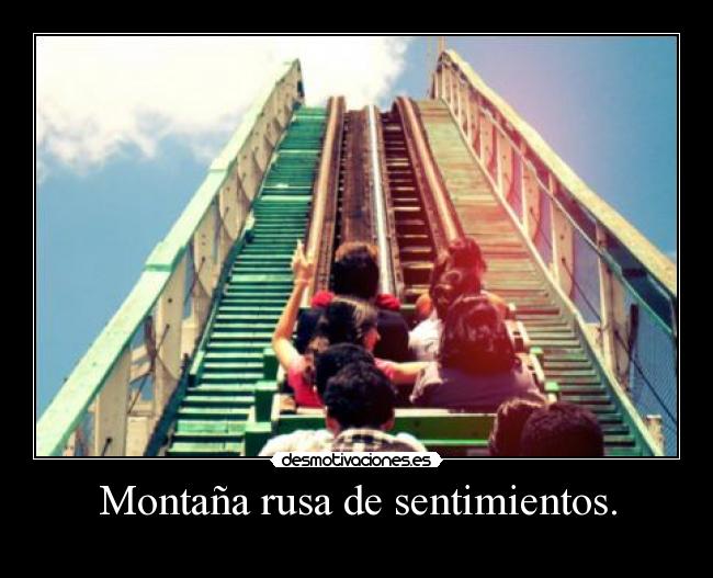 Montaña rusa de sentimientos. -