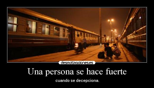 Una persona se hace fuerte - cuando se decepciona.