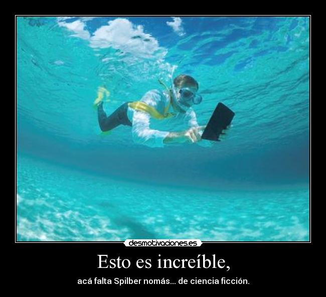 Esto es increíble, -