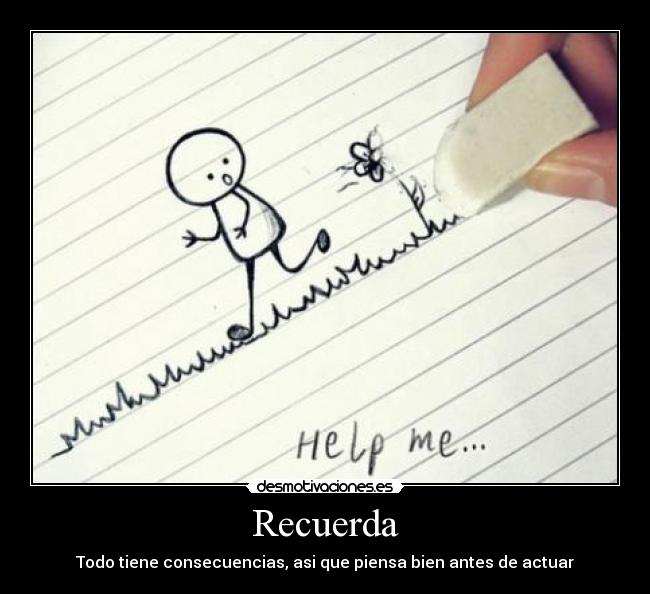 Recuerda - Todo tiene consecuencias, asi que piensa bien antes de actuar