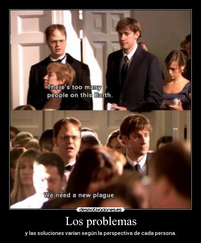 Los problemas - y las soluciones varían según la perspectiva de cada persona.