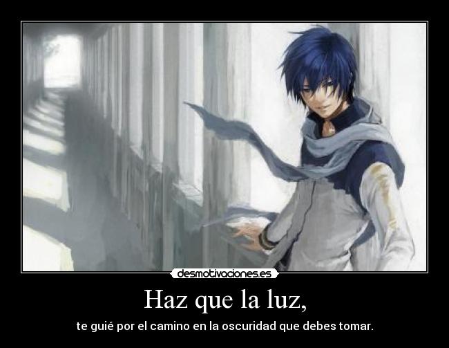 Haz que la luz, - te guié por el camino en la oscuridad que debes tomar.
