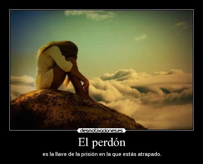 El perdón - es la llave de la prisión en la que estás atrapado.