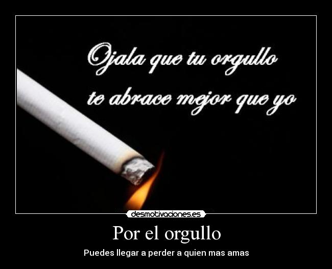 Por el orgullo - Puedes llegar a perder a quien mas amas