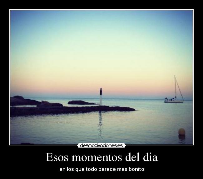 Esos momentos del dia - en los que todo parece mas bonito