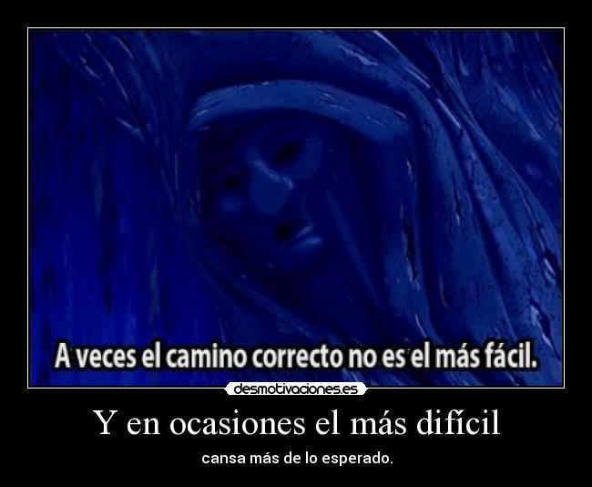 Y en ocasiones el más difícil - cansa más de lo esperado.