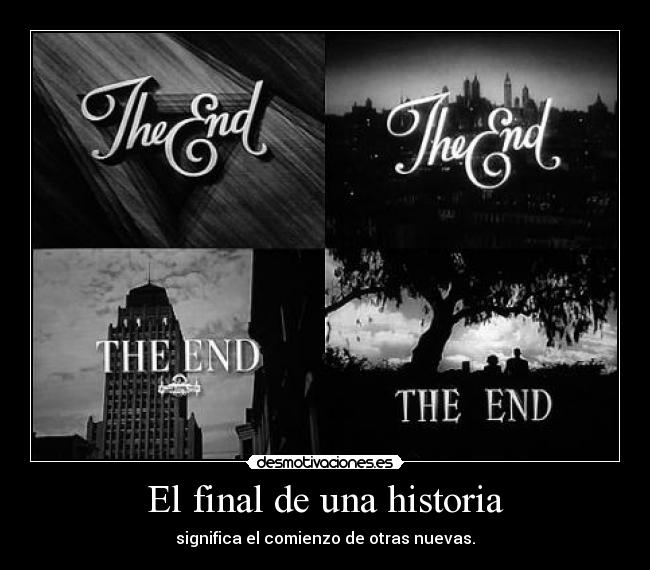 El final de una historia - significa el comienzo de otras nuevas.