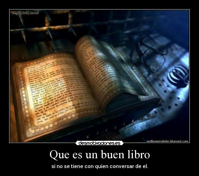 Que es un buen libro - si no se tiene con quien conversar de el.