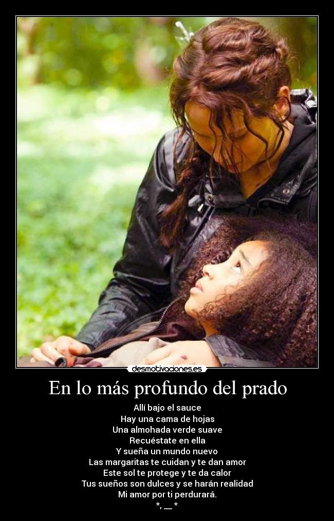 En lo más profundo del prado - Allí bajo el sauce
Hay una cama de hojas
Una almohada verde suave
Recuéstate en ella
Y sueña un mundo nuevo
Las margaritas te cuidan y te dan amor
Este sol te protege y te da calor
Tus sueños son dulces y se harán realidad
Mi amor por ti perdurará.
*, __ *