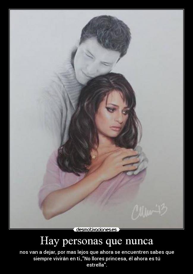 Hay personas que nunca - nos van a dejar, por mas lejos que ahora se encuentren sabes que
siempre vivirán en ti.,No llores princesa, él ahora es tú
estrella.