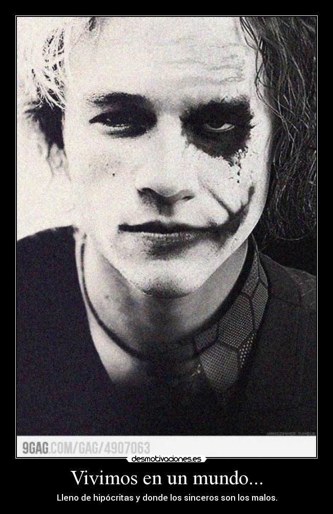 Vivimos en un mundo... - Lleno de hipócritas y donde los sinceros son los malos.
