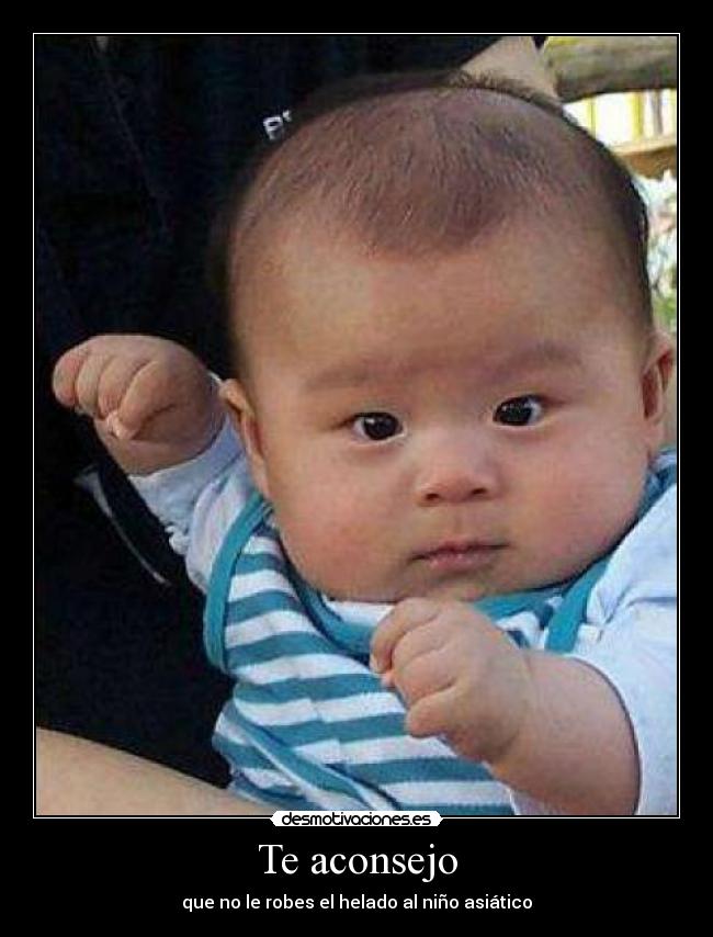 Te aconsejo - que no le robes el helado al niño asiático