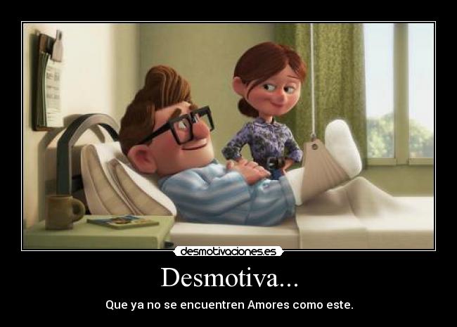 Desmotiva... - Que ya no se encuentren Amores como este.
