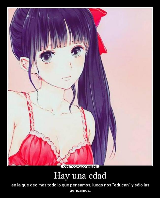 Hay una edad - en la que decimos todo lo que pensamos, luego nos educan y sólo las pensamos.