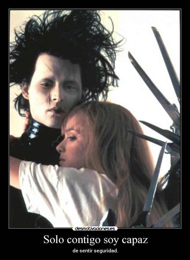Solo contigo soy capaz - de sentir seguridad.