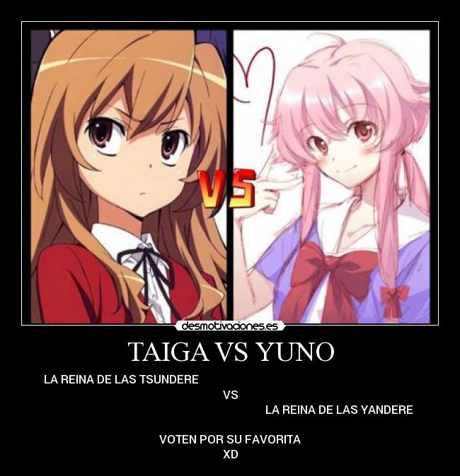 TAIGA VS YUNO - LA REINA DE LAS TSUNDERE
VS
LA REINA DE LAS YANDERE
VOTEN POR SU FAVORITA
XD