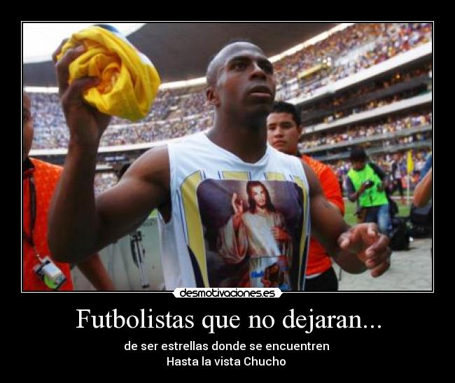 Futbolistas que no dejaran... - de ser estrellas donde se encuentren
Hasta la vista Chucho ♥