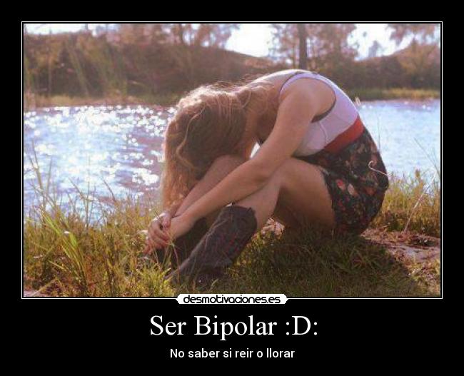 Ser Bipolar :D: -