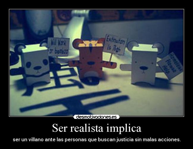 Ser realista implica -