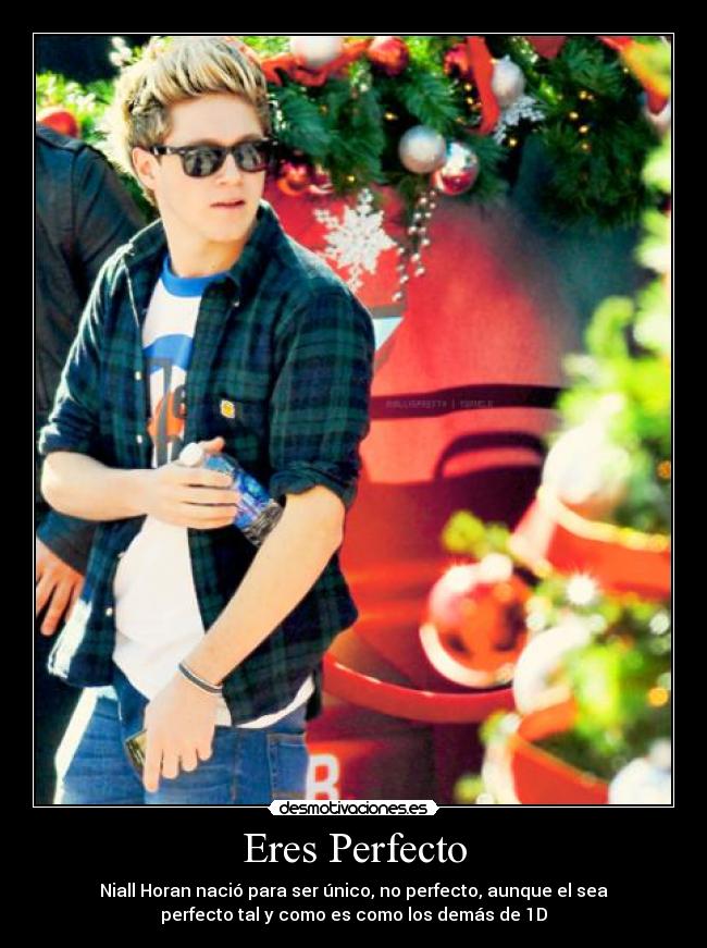 Eres Perfecto - Niall Horan nació para ser único, no perfecto, aunque el sea
perfecto tal y como es como los demás de 1D