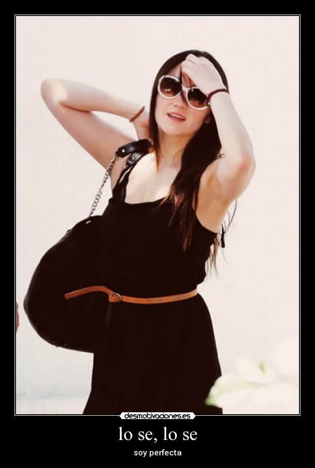 lo se, lo se - soy perfecta
