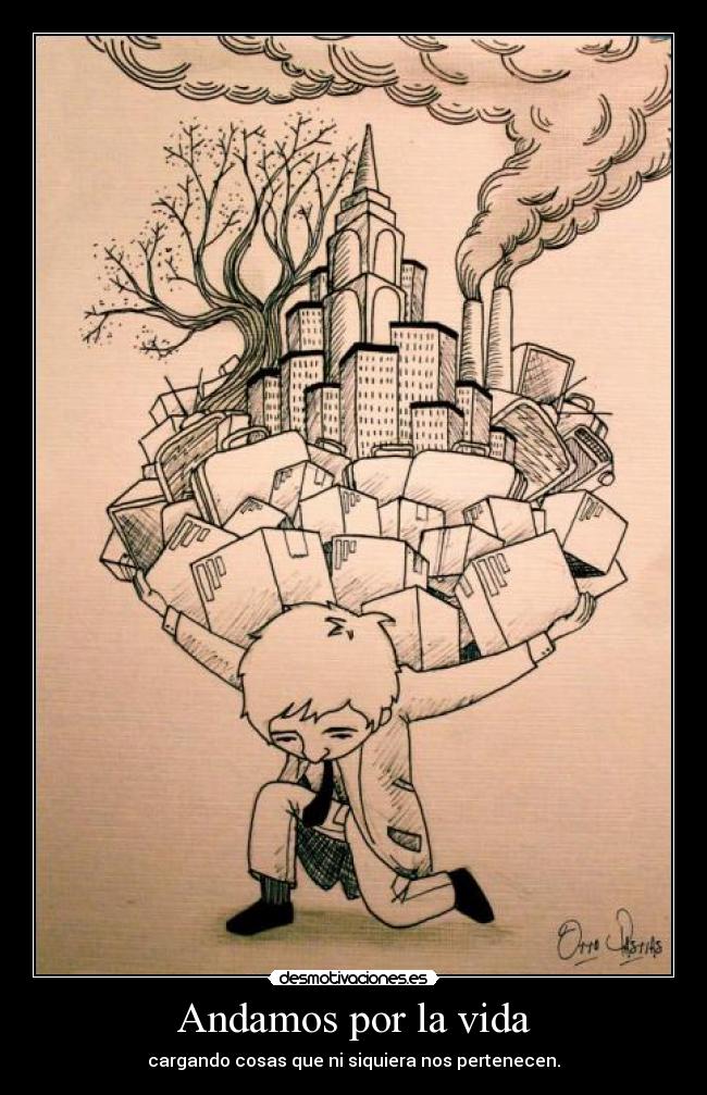 Andamos por la vida - cargando cosas que ni siquiera nos pertenecen.