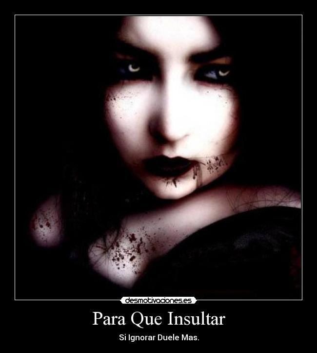 Para Que Insultar - Si Ignorar Duele Mas.