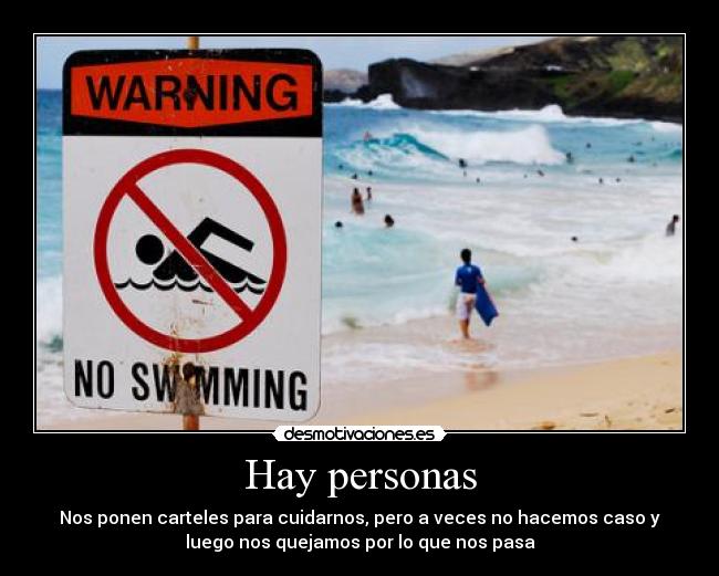 Hay personas - Nos ponen carteles para cuidarnos, pero a veces no hacemos caso y
luego nos quejamos por lo que nos pasa