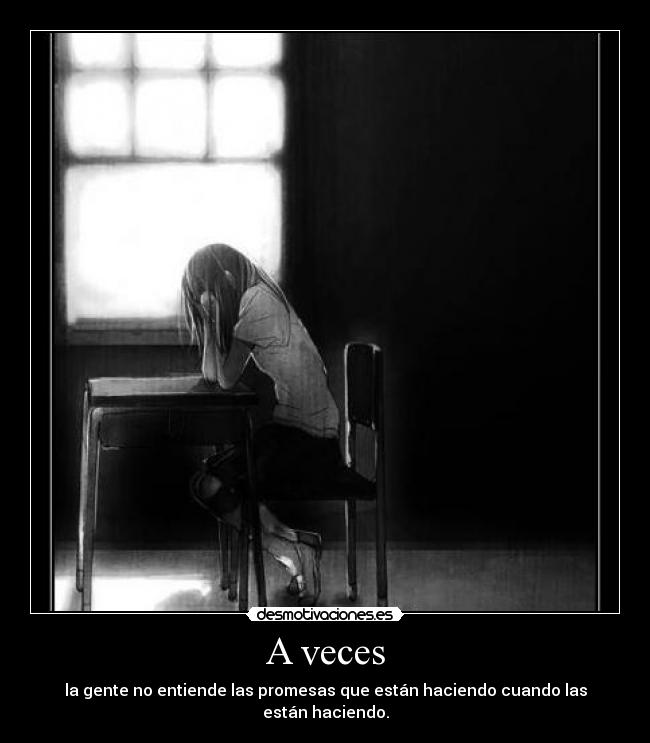 A veces - la gente no entiende las promesas que están haciendo cuando las están haciendo.