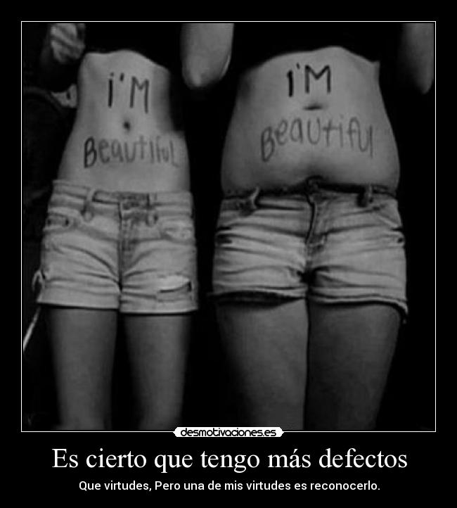 Es cierto que tengo más defectos -
