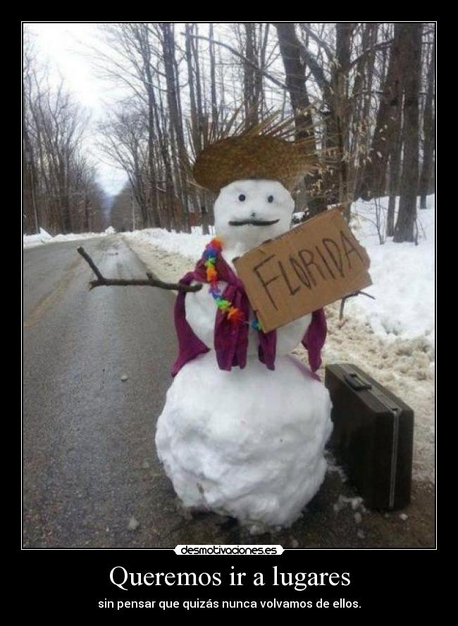 Queremos ir a lugares - sin pensar que quizás nunca volvamos de ellos.