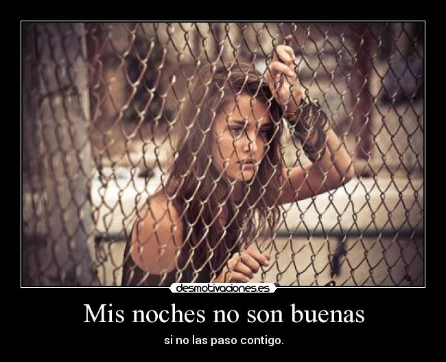 Mis noches no son buenas - si no las paso contigo.